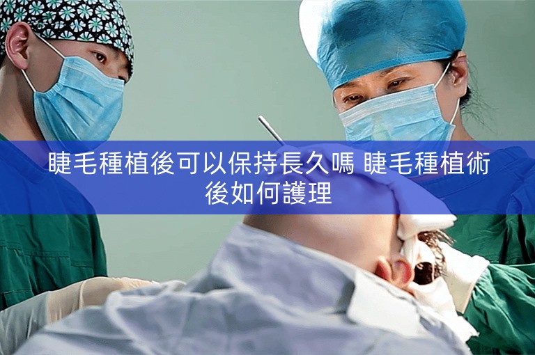 睫毛種植後可以保持長久嗎 睫毛種植術後如何護理 睫毛種植後可以保持長久嗎 睫毛種植術後如何護理