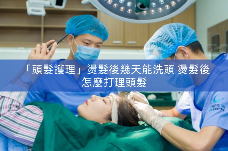  「頭髮護理」燙髮後幾天能洗頭 燙髮後怎麼打理頭髮