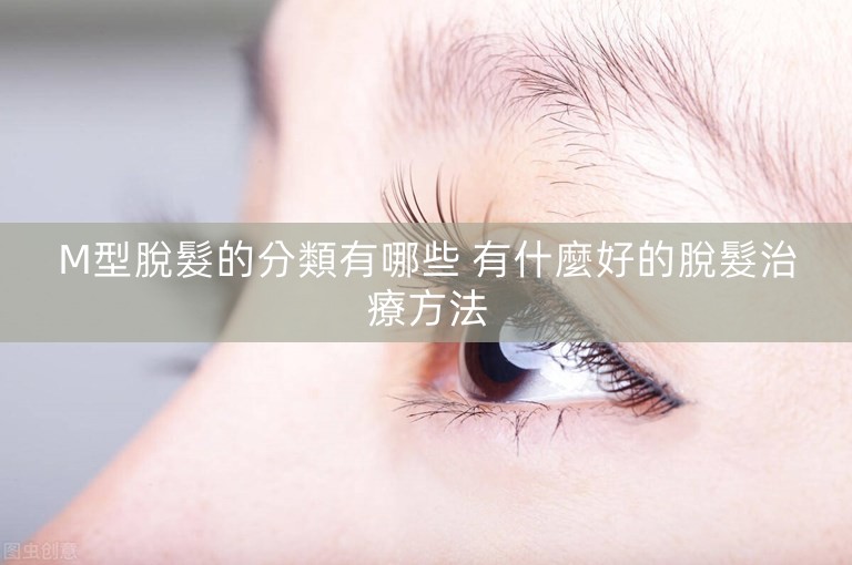 M型脫髮的分類有哪些 有什麼好的脫髮治療方法