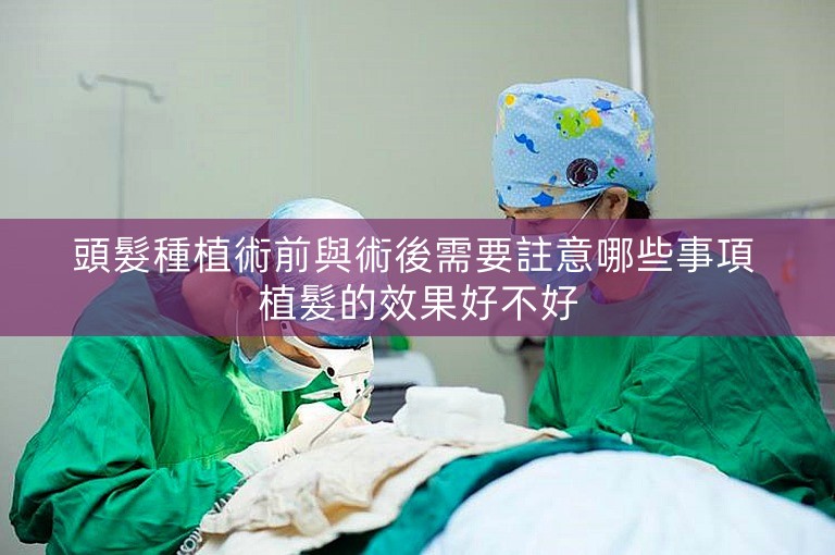 頭髮種植術前與術後需要註意哪些事項 植髮的效果好不好