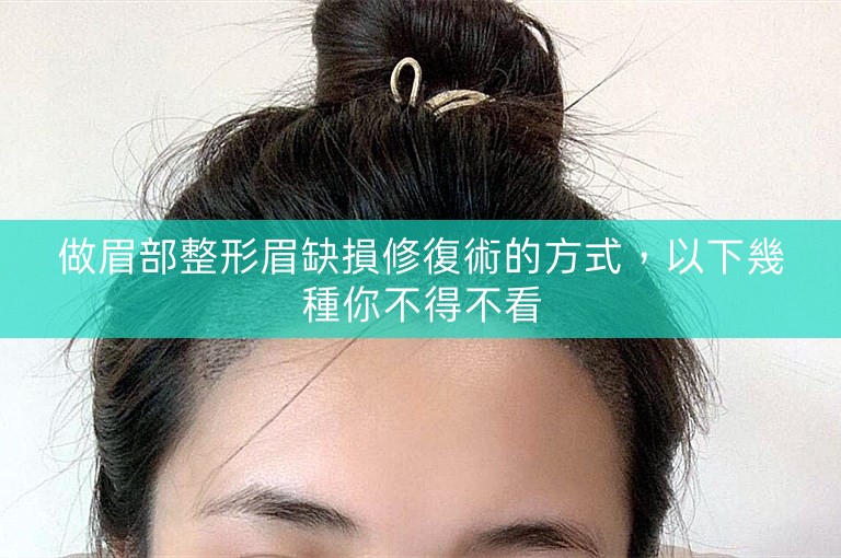 做眉部整形眉缺損修復術的方式,以下幾種你不得不看 做眉部整形眉缺損修復術的方式,以下幾種你不得不看