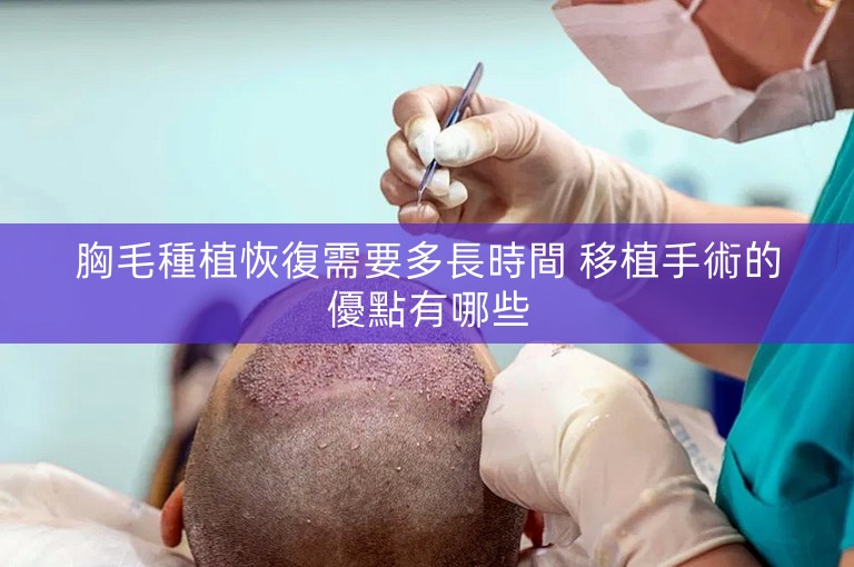 胸毛種植恢復需要多長時間 移植手術的優點有哪些 胸毛種植恢復需要多長時間 移植手術的優點有哪些