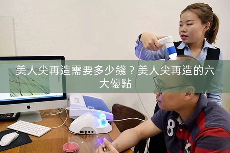 美人尖再造需要多少錢？美人尖再造的六大優點