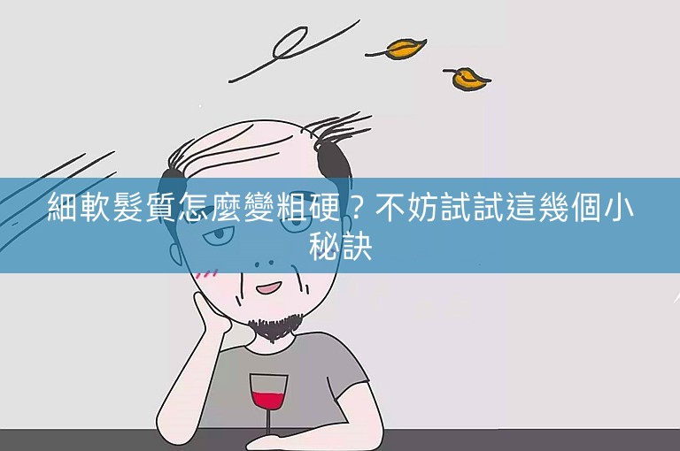 細軟髮質怎麼變粗硬？不妨試試這幾個小秘訣