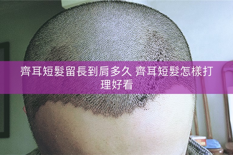 齊耳短髮留長到肩多久 齊耳短髮怎樣打理好看