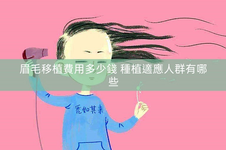 眉毛移植費用多少錢 種植適應人群有哪些