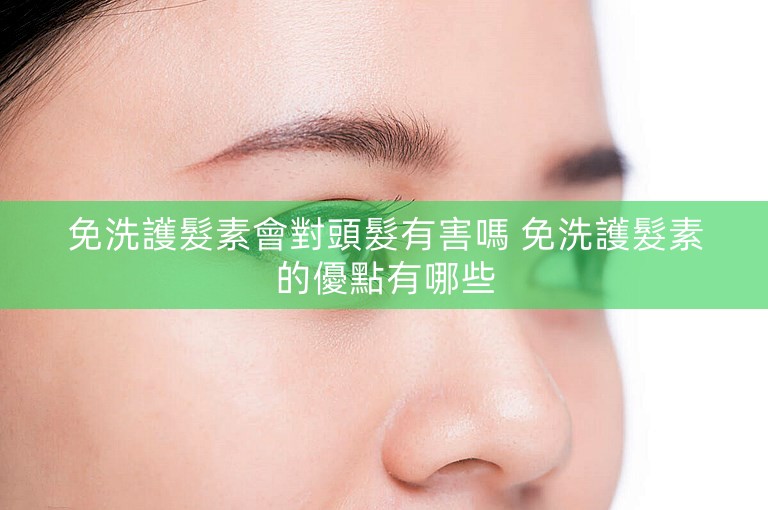 免洗護髮素會對頭髮有害嗎 免洗護髮素的優點有哪些