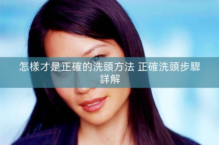 怎樣才是正確的洗頭方法 正確洗頭步驟詳解 怎樣才是正確的洗頭方法 正確洗頭步驟詳解