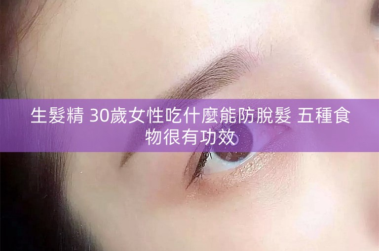 生髮精 30歲女性吃什麼能防脫髮 五種食物很有功效