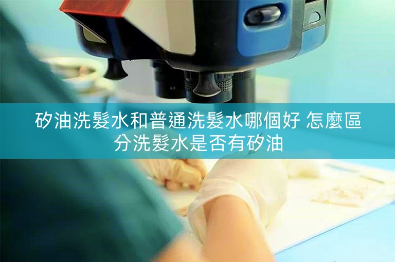 矽油洗髮水和普通洗髮水哪個好 怎麼區分洗髮水是否有矽油