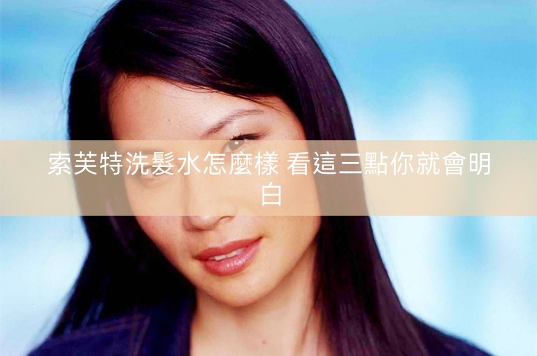 索芙特洗髮水怎麼樣 看這三點你就會明白