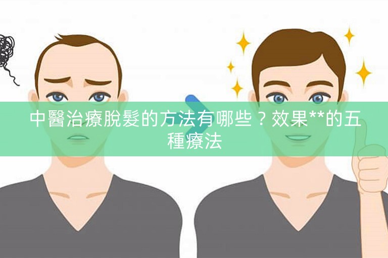 中醫治療脫髮的方法有哪些？效果**的五種療法