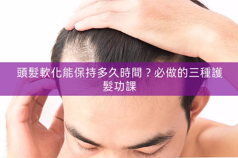 頭髮軟化能保持多久時間？必做的三種護髮功課