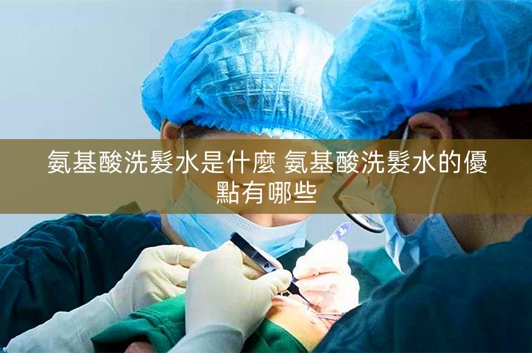 氨基酸洗髮水是什麼 氨基酸洗髮水的優點有哪些