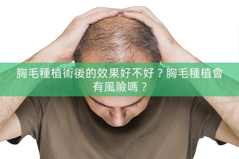 胸毛種植術後的效果好不好？胸毛種植會有風險嗎？