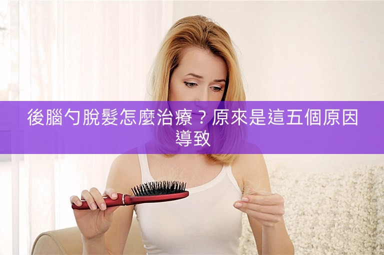 後腦勺脫髮怎麼治療？原來是這五個原因導致