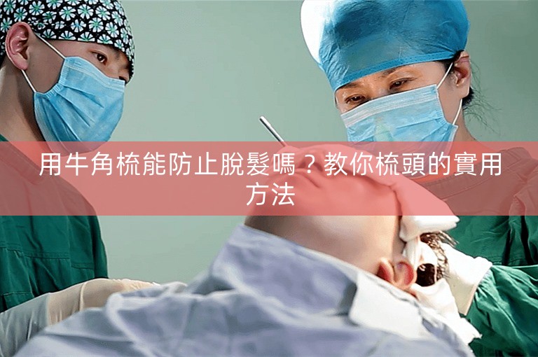 用牛角梳能防止脫髮嗎？教你梳頭的實用方法