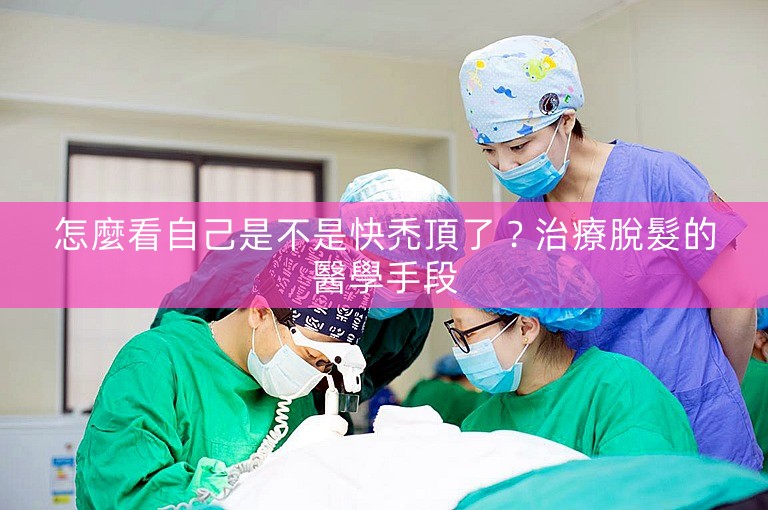 怎麼看自己是不是快禿頂了？治療脫髮的醫學手段