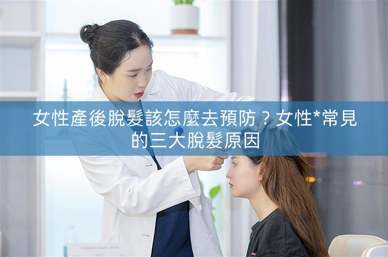女性產後脫髮該怎麼去預防？女性*常見的三大脫髮原因