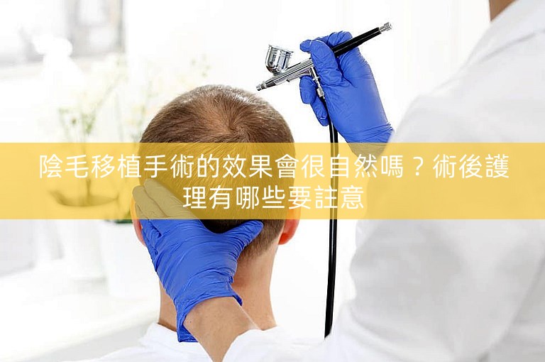 陰毛移植手術的效果會很自然嗎？術後護理有哪些要註意