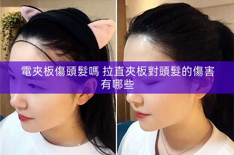電夾板傷頭髮嗎 拉直夾板對頭髮的傷害有哪些