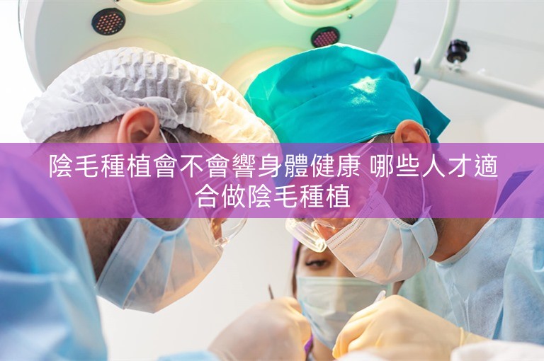 陰毛種植會不會響身體健康 哪些人才適合做陰毛種植