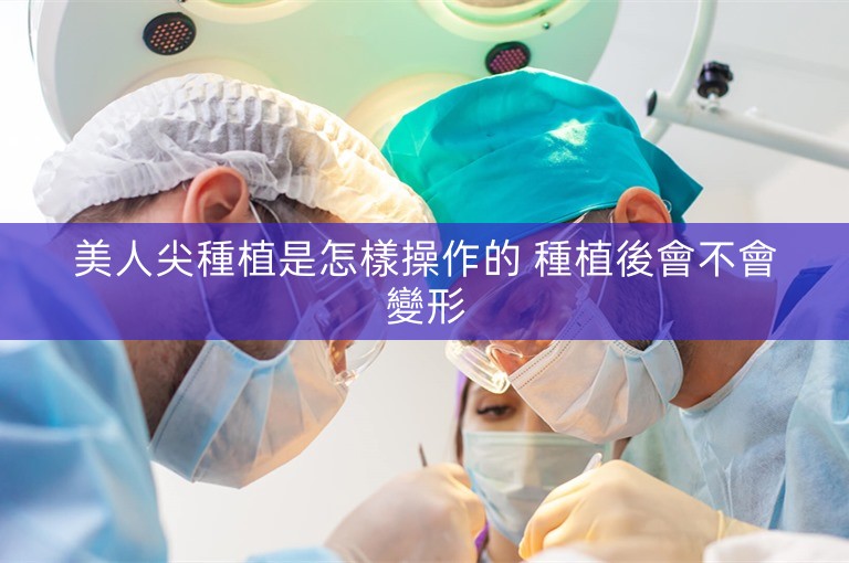 美人尖種植是怎樣操作的 種植後會不會變形