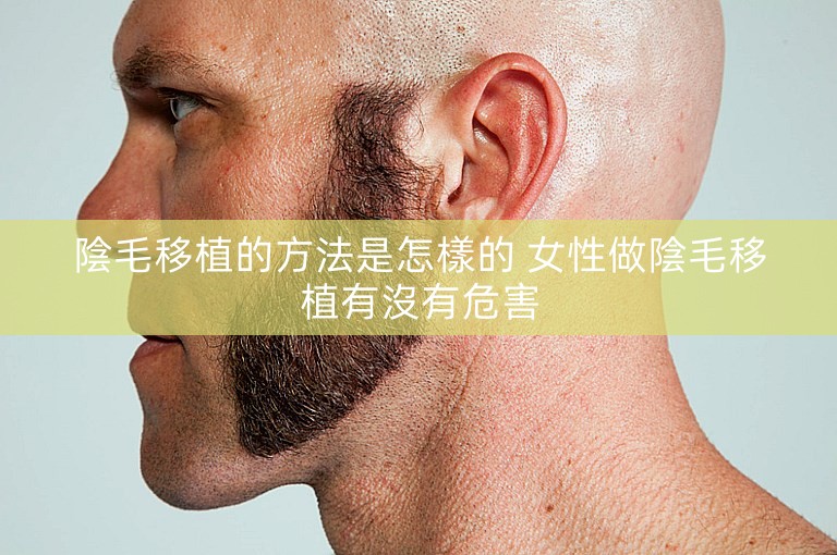 陰毛移植的方法是怎樣的 女性做陰毛移植有沒有危害 陰毛移植的方法是怎樣的 女性做陰毛移植有沒有危害