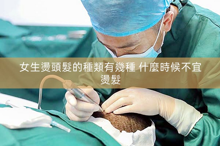 女生燙頭髮的種類有幾種 什麼時候不宜燙髮 女生燙頭髮的種類有幾種 什麼時候不宜燙髮