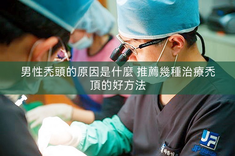 男性禿頭的原因是什麼 推薦幾種治療禿頂的好方法