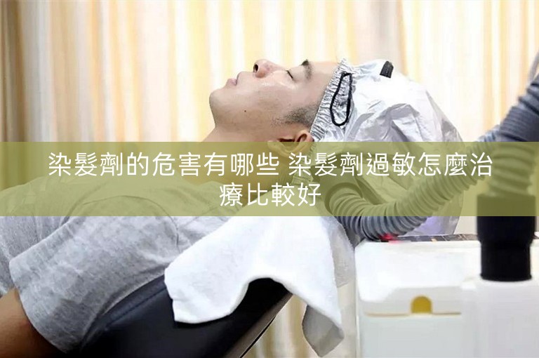 染髮劑的危害有哪些 染髮劑過敏怎麼治療比較好