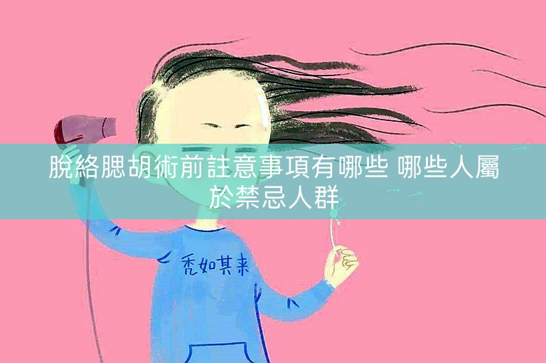 脫絡腮胡術前註意事項有哪些 哪些人屬於禁忌人群