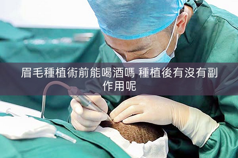 眉毛種植術前能喝酒嗎 種植後有沒有副作用呢