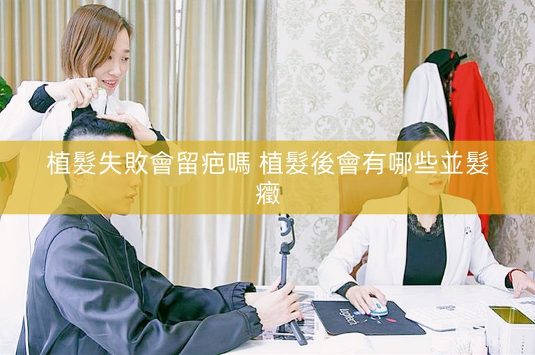 植髮失敗會留疤嗎 植髮後會有哪些並髮癥