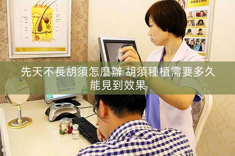 先天不長胡須怎麼辦 胡須種植需要多久能見到效果