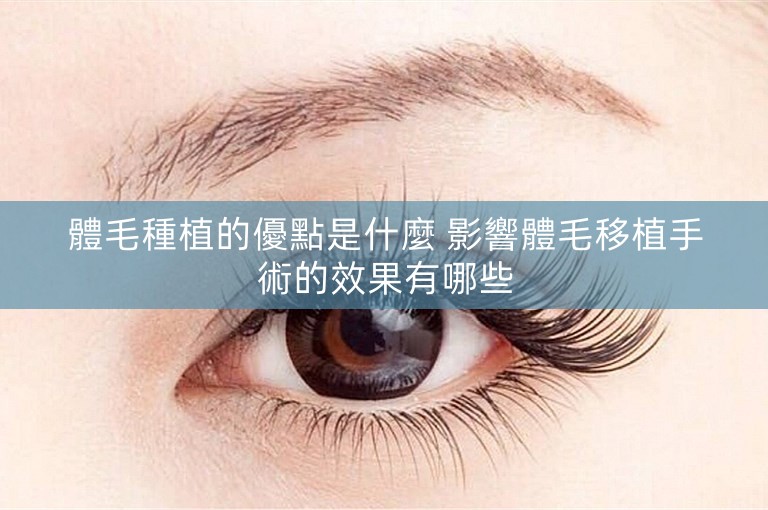 體毛種植的優點是什麼 影響體毛移植手術的效果有哪些