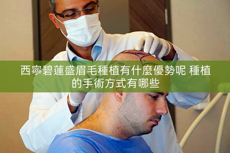 西寧碧蓮盛眉毛種植有什麼優勢呢 種植的手術方式有哪些
