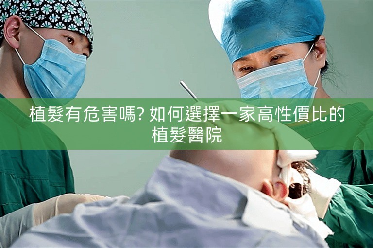 植髮有危害嗎? 如何選擇一家高性價比的植髮醫院