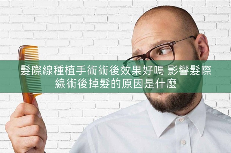髮際線種植手術術後效果好嗎 影響髮際線術後掉髮的原因是什麼