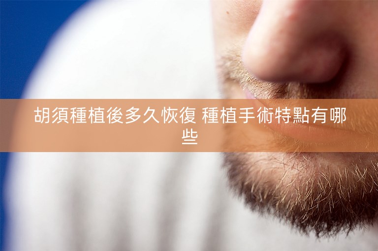 胡須種植後多久恢復 種植手術特點有哪些 胡須種植後多久恢復 種植手術特點有哪些