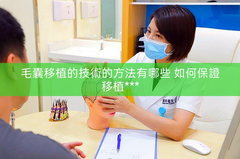毛囊移植的技術的方法有哪些 如何保證移植***