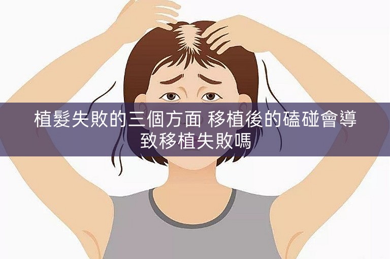 植髮失敗的三個方面 移植後的磕碰會導致移植失敗嗎
