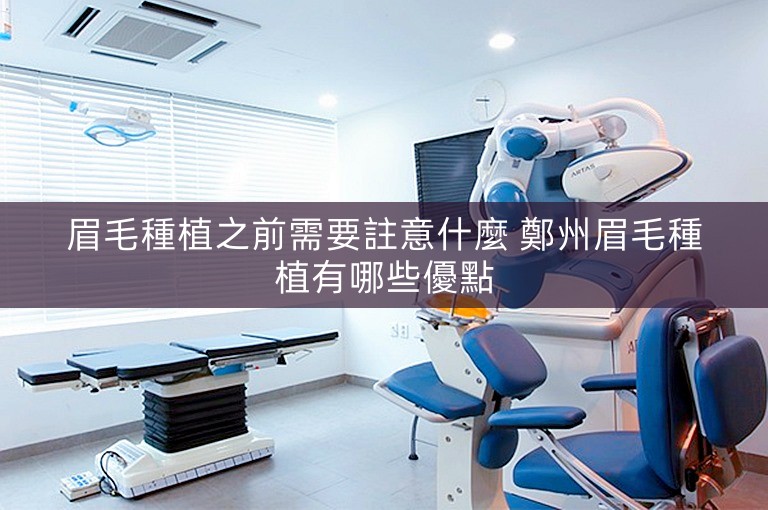 眉毛種植之前需要註意什麼 鄭州眉毛種植有哪些優點