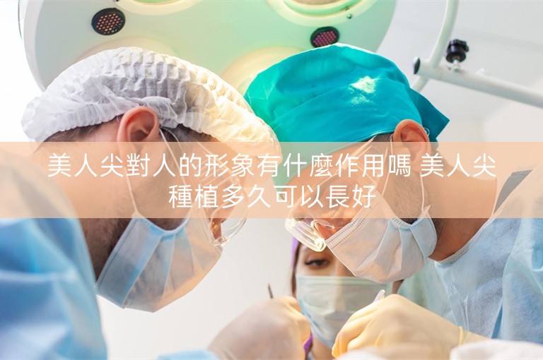 美人尖對人的形象有什麼作用嗎 美人尖種植多久可以長好