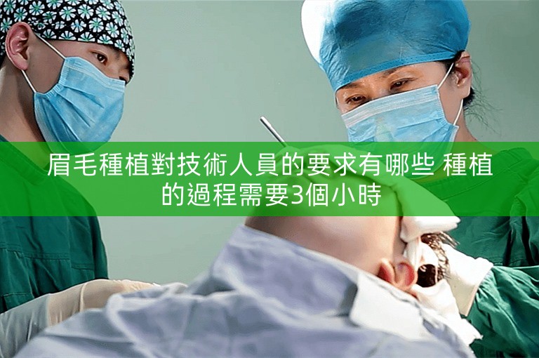 眉毛種植對技術人員的要求有哪些 種植的過程需要3個小時