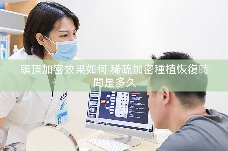 頭頂加密效果如何 稀疏加密種植恢復時間是多久