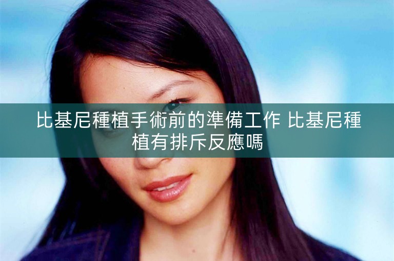 比基尼種植手術前的準備工作 比基尼種植有排斥反應嗎