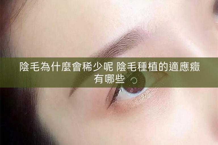 陰毛為什麼會稀少呢 陰毛種植的適應癥有哪些