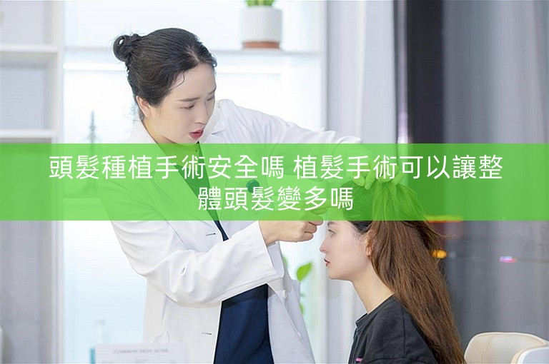頭髮種植手術安全嗎 植髮手術可以讓整體頭髮變多嗎 頭髮種植手術安全嗎 植髮手術可以讓整體頭髮變多嗎