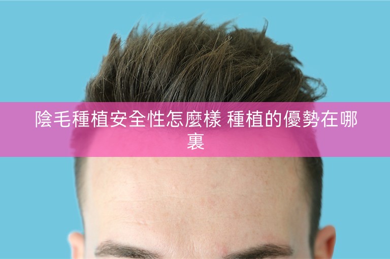 陰毛種植安全性怎麼樣 種植的優勢在哪裏 陰毛種植安全性怎麼樣 種植的優勢在哪裏